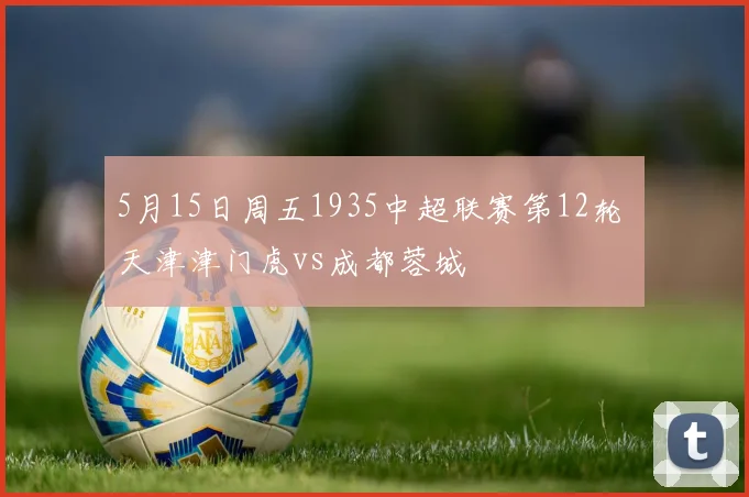 5月15日周五1935中超联赛第12轮 天津津门虎vs成都蓉城