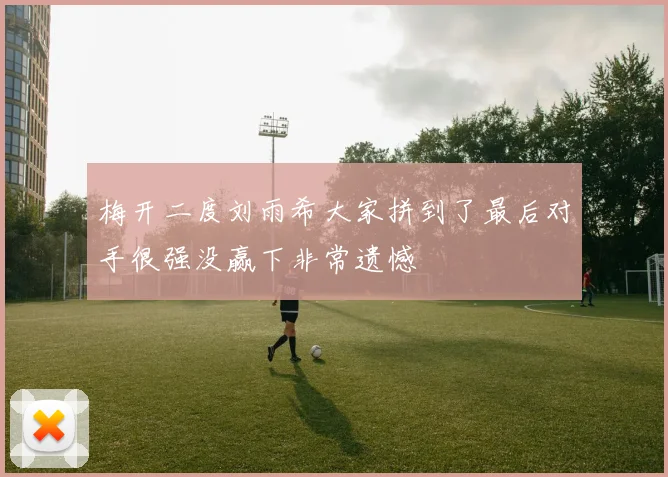 梅开二度刘雨希大家拼到了最后对手很强没赢下非常遗憾